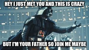 HEY I JUST MET YOU AND THIS IS CRAZY; BUT I'M YOUR FATHER SO JOIN ME MAYBE | image tagged in star wars,darth vader,funny,memes | made w/ Imgflip meme maker