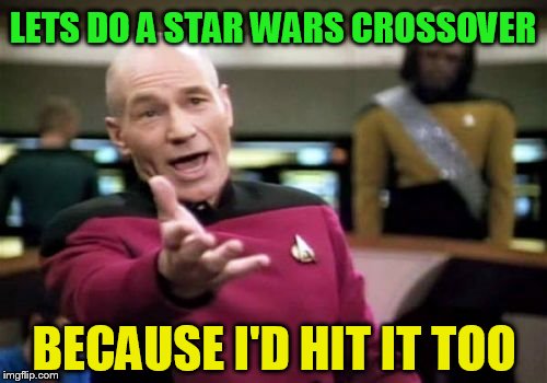 Picard Wtf Meme | BECAUSE I'D HIT IT TOO LETS DO A STAR WARS CROSSOVER | image tagged in memes,picard wtf | made w/ Imgflip meme maker