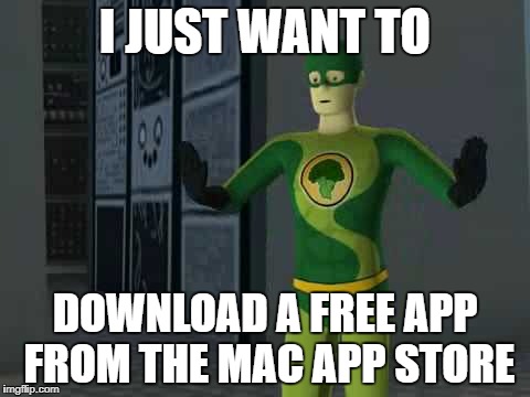 I JUST WANT TO; DOWNLOAD A FREE APP FROM THE MAC APP STORE | image tagged in broccoli man | made w/ Imgflip meme maker