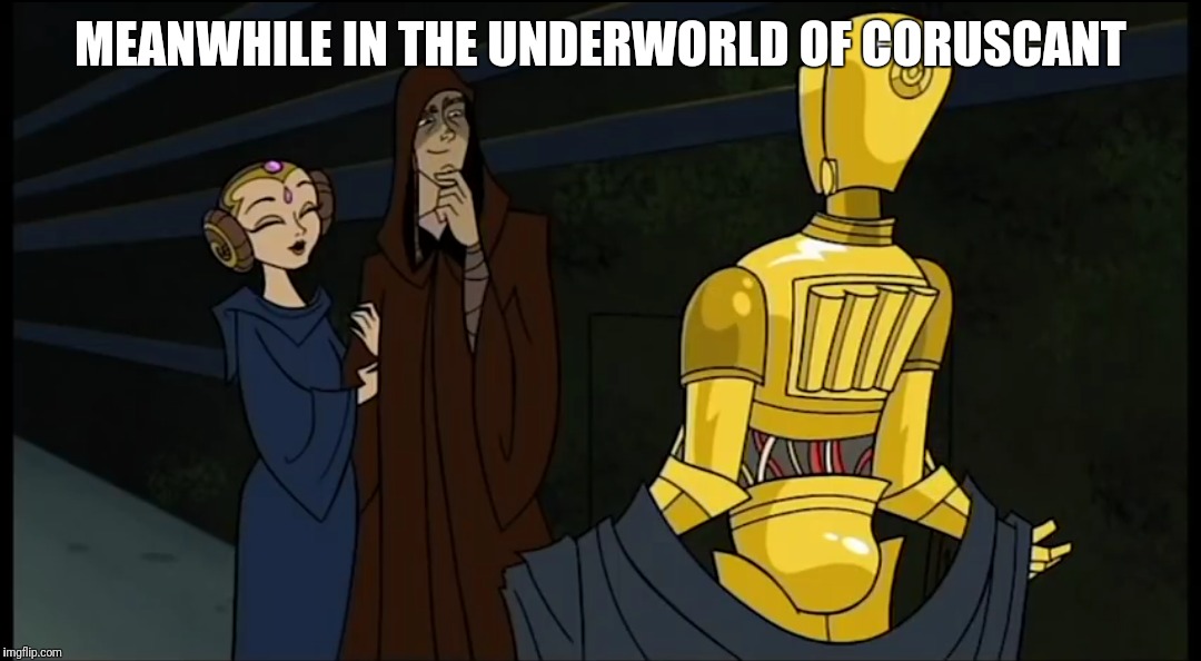 MEANWHILE IN THE UNDERWORLD OF CORUSCANT | image tagged in star wars,clone wars | made w/ Imgflip meme maker