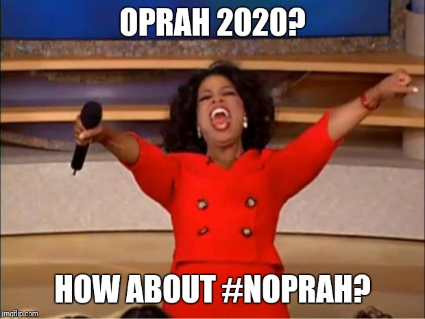 Oprah You Get A Meme | OPRAH 2020? HOW ABOUT #NOPRAH? | image tagged in memes,oprah you get a | made w/ Imgflip meme maker