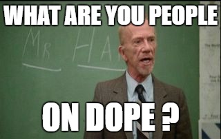 WHAT ARE YOU PEOPLE ON DOPE ? | made w/ Imgflip meme maker