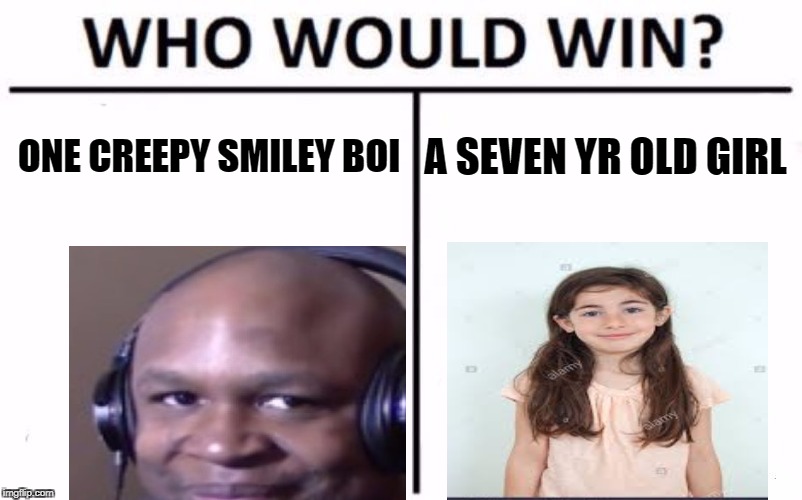 Who Would Win? | ONE CREEPY SMILEY BOI; A SEVEN YR OLD GIRL | image tagged in memes,who would win | made w/ Imgflip meme maker