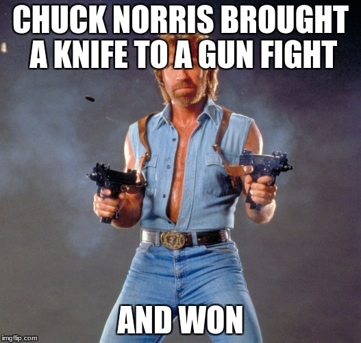 CHUCK NORRIS IS A GOD | CHUCK NORRIS BROUGHT A KNIFE TO A GUN FIGHT; AND WON | image tagged in memes,chuck norris guns,chuck norris,knife,gun | made w/ Imgflip meme maker