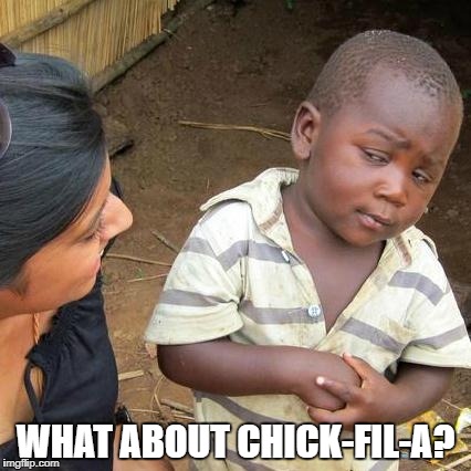 Third World Skeptical Kid Meme | WHAT ABOUT CHICK-FIL-A? | image tagged in memes,third world skeptical kid | made w/ Imgflip meme maker