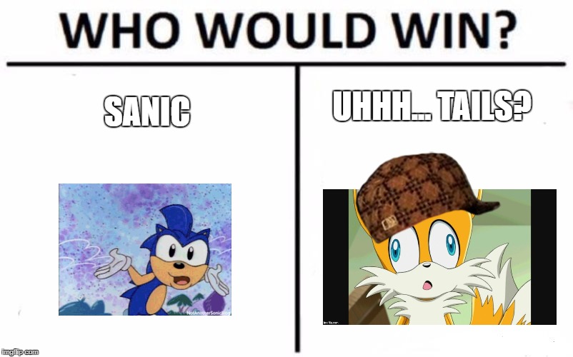 Oh god I dont know | UHHH...
TAILS? SANIC | image tagged in memes,who would win,scumbag,sanic,tails | made w/ Imgflip meme maker