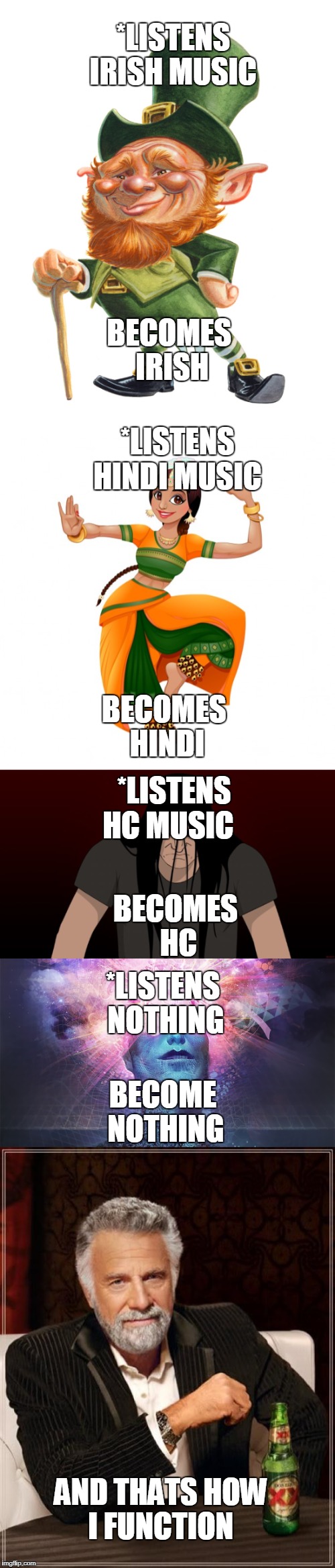How i function :( | *LISTENS IRISH MUSIC; BECOMES IRISH; *LISTENS HINDI MUSIC; BECOMES HINDI; *LISTENS HC MUSIC; BECOMES HC; *LISTENS NOTHING; BECOME NOTHING; AND THATS HOW I FUNCTION | image tagged in irish,hindu,music,nothing to see here | made w/ Imgflip meme maker