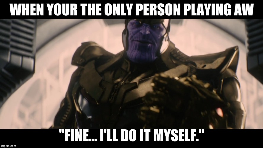 MCOC MEME  | WHEN YOUR THE ONLY PERSON PLAYING AW; "FINE... I'LL DO IT MYSELF." | image tagged in mcoc,marvel contest of champions,alliance war,aw,thanos | made w/ Imgflip meme maker