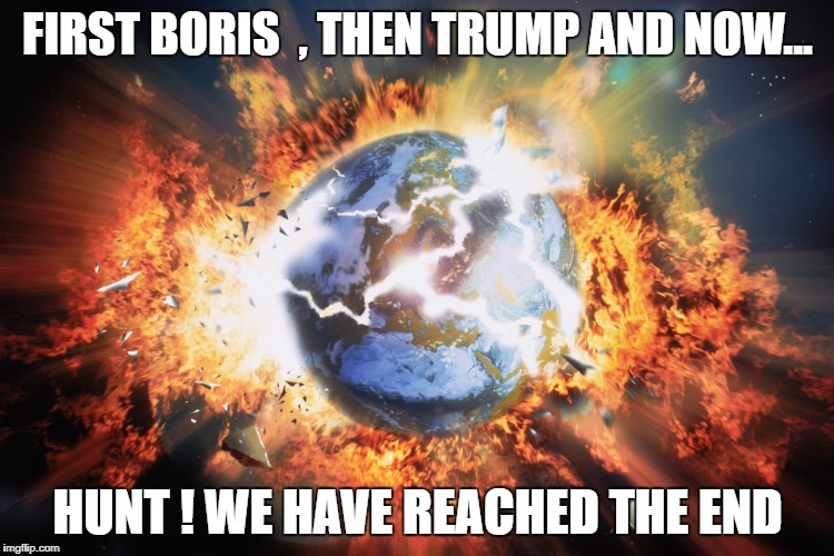 FIRST BORIS  , THEN TRUMP AND NOW... HUNT ! WE HAVE REACHED THE END | image tagged in memes | made w/ Imgflip meme maker