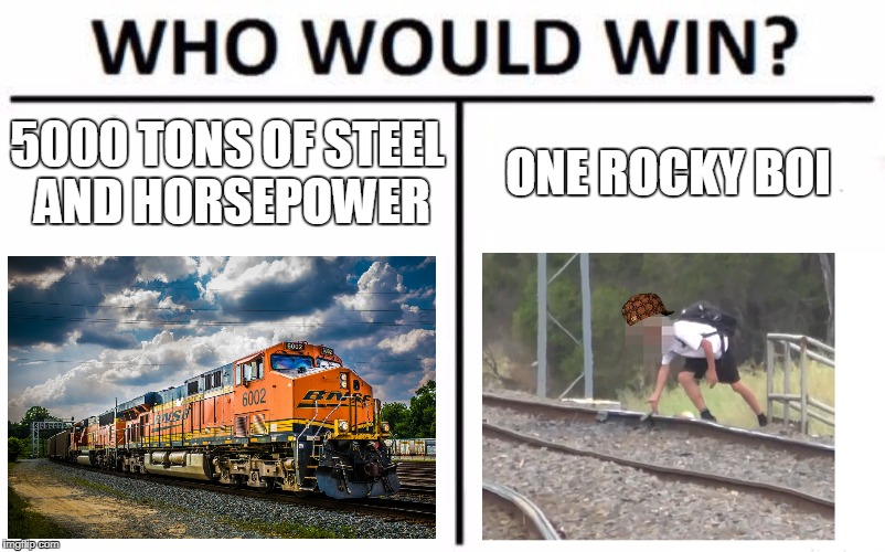 Who would win? | 5000 TONS OF STEEL AND HORSEPOWER; ONE ROCKY BOI | image tagged in who would win,scumbag hat,trains | made w/ Imgflip meme maker