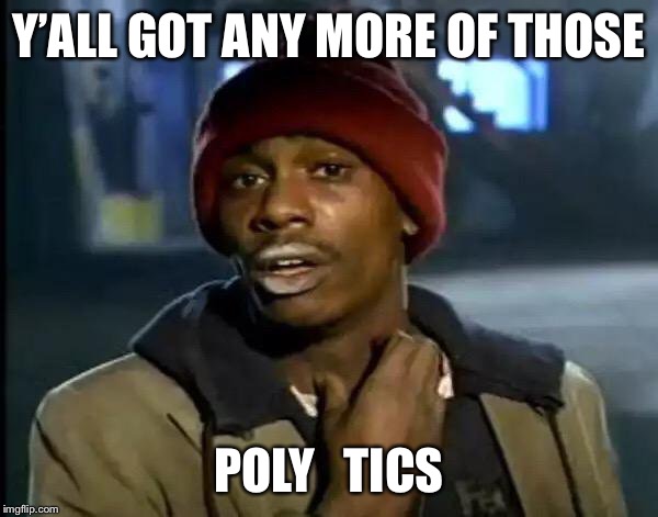 Y'all Got Any More Of That Meme | Y’ALL GOT ANY MORE OF THOSE POLY   TICS | image tagged in memes,y'all got any more of that | made w/ Imgflip meme maker