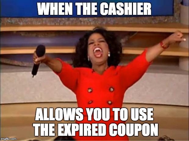 Oprah You Get A | WHEN THE CASHIER; ALLOWS YOU TO USE THE EXPIRED COUPON | image tagged in memes,oprah you get a | made w/ Imgflip meme maker