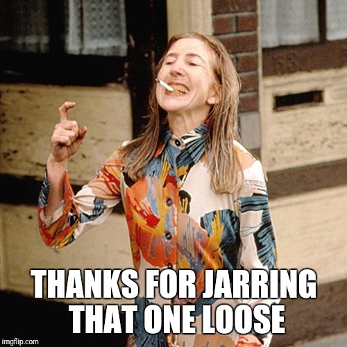 THANKS FOR JARRING THAT ONE LOOSE | made w/ Imgflip meme maker