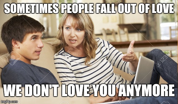 SOMETIMES PEOPLE FALL OUT OF LOVE WE DON'T LOVE YOU ANYMORE | made w/ Imgflip meme maker