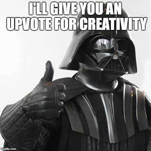 I'LL GIVE YOU AN UPVOTE FOR CREATIVITY | made w/ Imgflip meme maker