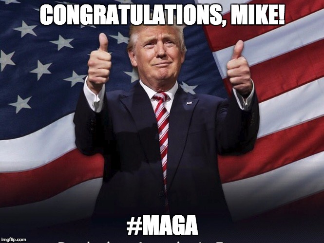 Donald Trump Thumbs Up | CONGRATULATIONS, MIKE! #MAGA | image tagged in donald trump thumbs up | made w/ Imgflip meme maker
