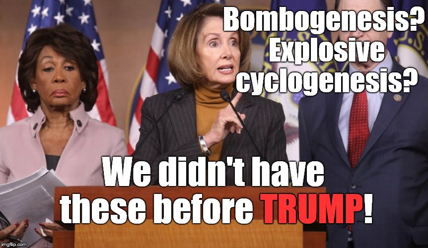 Bombogenesis?  That's another thing! | Bombogenesis? Explosive cyclogenesis? We didn't have these before TRUMP! TRUMP | image tagged in pelosi explains,and another thing,hell and damnation,donald trump,bombogenesis,bad weather | made w/ Imgflip meme maker