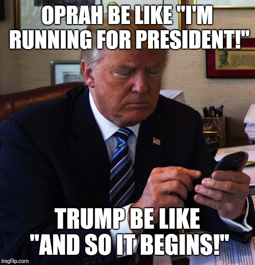 Battle of the Network Stars 2020 | OPRAH BE LIKE "I'M RUNNING FOR PRESIDENT!"; TRUMP BE LIKE "AND SO IT BEGINS!" | image tagged in trump tweeting,oprah,trump,memes,so it begins | made w/ Imgflip meme maker