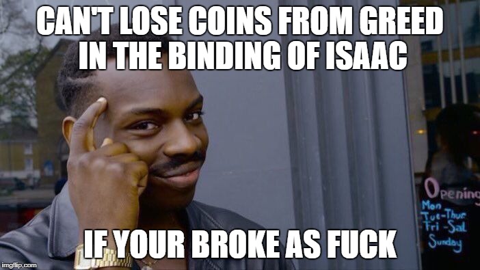 Roll Safe Think About It Meme | CAN'T LOSE COINS FROM GREED IN THE BINDING OF ISAAC; IF YOUR BROKE AS FUCK | image tagged in memes,roll safe think about it | made w/ Imgflip meme maker