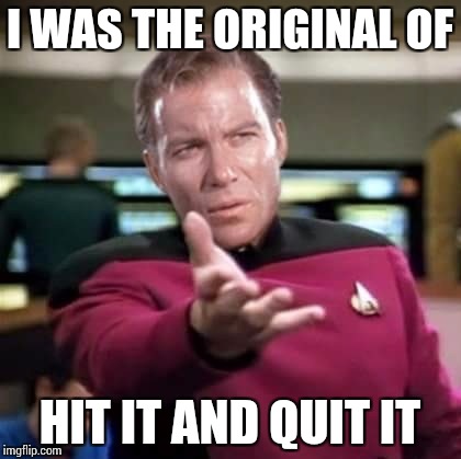 I WAS THE ORIGINAL OF HIT IT AND QUIT IT | made w/ Imgflip meme maker
