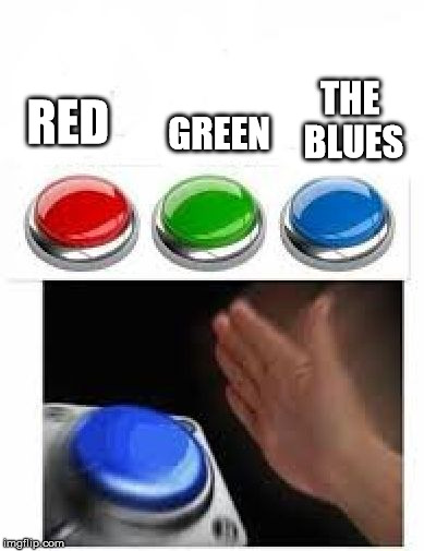 Red Green Blue Buttons | THE BLUES; RED; GREEN | image tagged in red green blue buttons | made w/ Imgflip meme maker