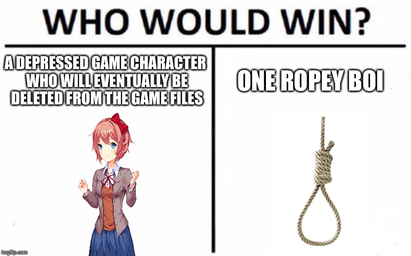 Only DDLC fans would get it | A DEPRESSED GAME CHARACTER WHO WILL EVENTUALLY BE DELETED FROM THE GAME FILES; ONE ROPEY BOI | image tagged in memes,who would win | made w/ Imgflip meme maker
