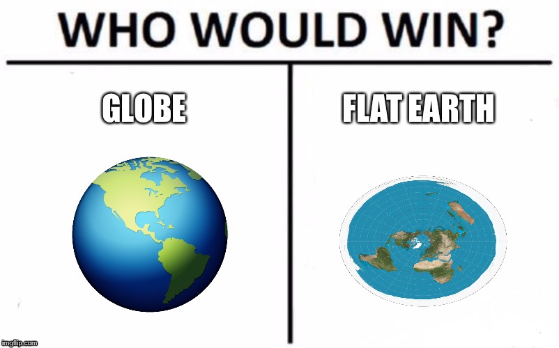 Who Would Win? Meme | GLOBE; FLAT EARTH | image tagged in memes,who would win | made w/ Imgflip meme maker