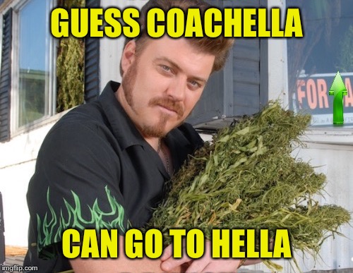 GUESS COACHELLA CAN GO TO HELLA | made w/ Imgflip meme maker