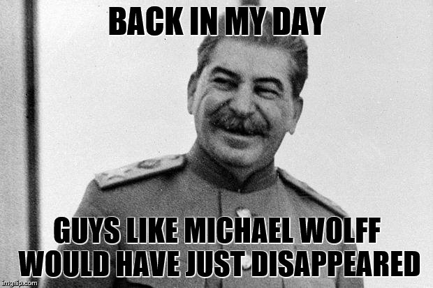 BACK IN MY DAY GUYS LIKE MICHAEL WOLFF WOULD HAVE JUST DISAPPEARED | made w/ Imgflip meme maker