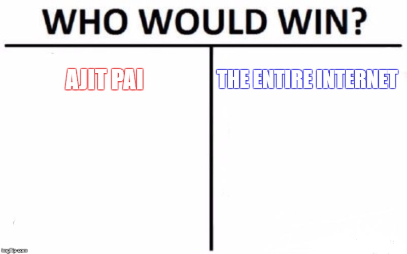 Who do you think? | AJIT PAI; THE ENTIRE INTERNET | image tagged in memes,who would win,funny,ajit pai,net neutrality,thank you everyone | made w/ Imgflip meme maker