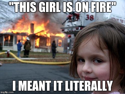 Disaster Girl Meme | "THIS GIRL IS ON FIRE"; I MEANT IT LITERALLY | image tagged in memes,disaster girl | made w/ Imgflip meme maker