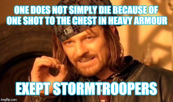One Does Not Simply | ONE DOES NOT SIMPLY DIE BECAUSE OF ONE SHOT TO THE CHEST IN HEAVY ARMOUR; EXEPT STORMTROOPERS | image tagged in memes,one does not simply,scumbag | made w/ Imgflip meme maker