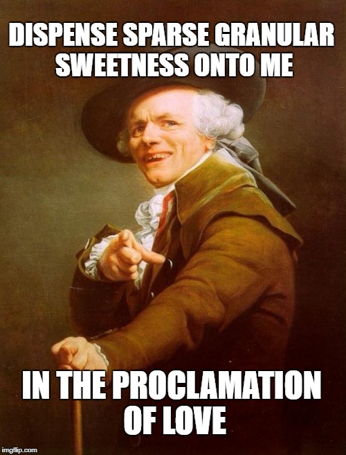 Def Ducreux | DISPENSE SPARSE GRANULAR SWEETNESS ONTO ME; IN THE PROCLAMATION OF LOVE | image tagged in memes,joseph ducreux | made w/ Imgflip meme maker