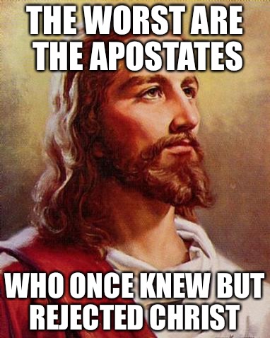 Backslide To Hell | THE WORST ARE THE APOSTATES; WHO ONCE KNEW BUT REJECTED CHRIST | image tagged in apostate,drugs,christianity,holyspirit,angels | made w/ Imgflip meme maker