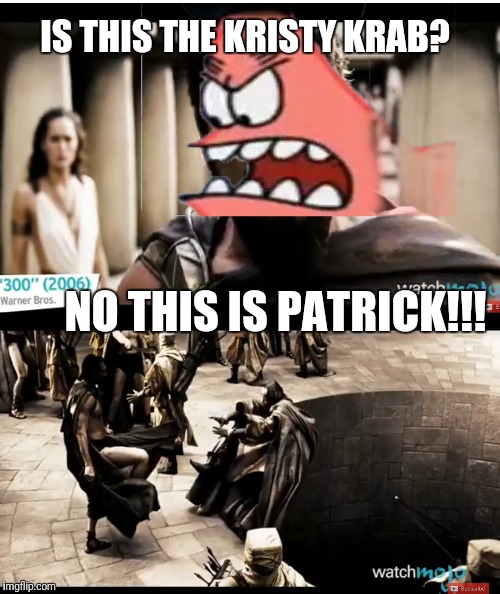 No this is Patrick!!! | IS THIS THE KRISTY KRAB? NO THIS IS PATRICK!!! | image tagged in funny | made w/ Imgflip meme maker