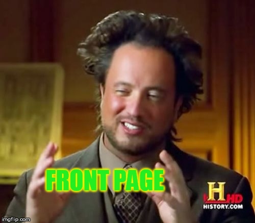 Ancient Aliens Meme | FRONT PAGE | image tagged in memes,ancient aliens | made w/ Imgflip meme maker