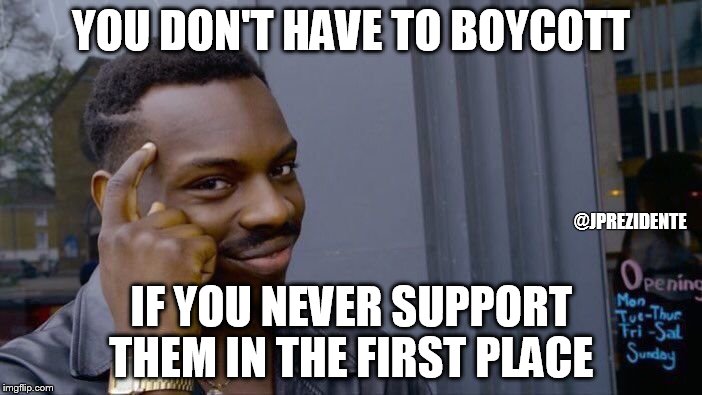 Roll Safe Think About It Meme | YOU DON'T HAVE TO BOYCOTT; @JPREZIDENTE; IF YOU NEVER SUPPORT THEM IN THE FIRST PLACE | image tagged in memes,roll safe think about it | made w/ Imgflip meme maker
