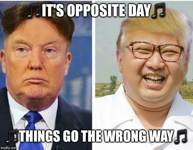 Swapped presidents | 🎵IT'S OPPOSITE DAY🎵; 🎵THINGS GO THE WRONG WAY🎵 | image tagged in funny memes | made w/ Imgflip meme maker