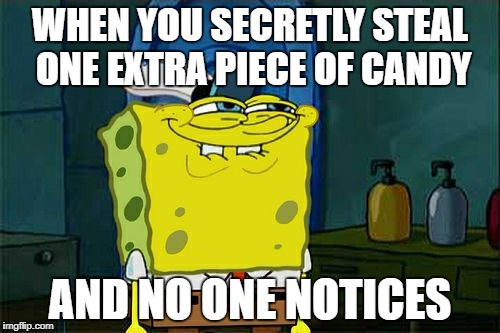 Don't You Squidward | WHEN YOU SECRETLY STEAL ONE EXTRA PIECE OF CANDY; AND NO ONE NOTICES | image tagged in memes,dont you squidward | made w/ Imgflip meme maker