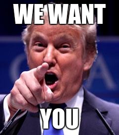 Trump Trademark | WE WANT; YOU | image tagged in trump trademark | made w/ Imgflip meme maker