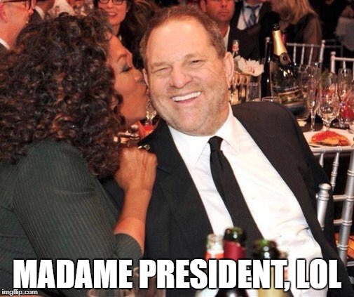 Oprah/Weistein | MADAME PRESIDENT, LOL | image tagged in oprah | made w/ Imgflip meme maker