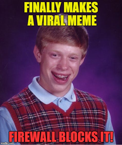 Bad Luck Brian Meme | FINALLY MAKES A VIRAL MEME; FIREWALL BLOCKS IT! | image tagged in memes,bad luck brian | made w/ Imgflip meme maker