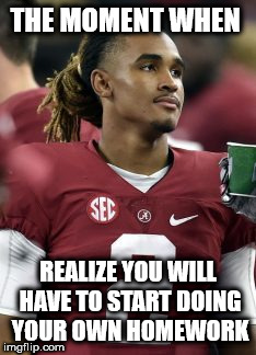 THE MOMENT WHEN; REALIZE YOU WILL HAVE TO START DOING YOUR OWN HOMEWORK | image tagged in jalen | made w/ Imgflip meme maker