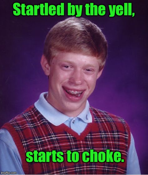 Bad Luck Brian Meme | Startled by the yell, starts to choke. | image tagged in memes,bad luck brian | made w/ Imgflip meme maker