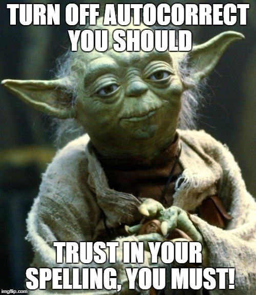 Star Wars Yoda Meme | TURN OFF AUTOCORRECT YOU SHOULD TRUST IN YOUR SPELLING, YOU MUST! | image tagged in memes,star wars yoda | made w/ Imgflip meme maker