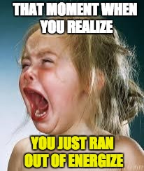 Crying Baby | THAT MOMENT WHEN YOU REALIZE; YOU JUST RAN OUT OF ENERGIZE | image tagged in crying baby | made w/ Imgflip meme maker