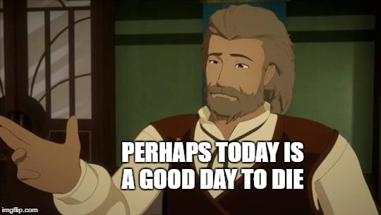 PERHAPS TODAY IS A GOOD DAY TO DIE | image tagged in lionheart | made w/ Imgflip meme maker