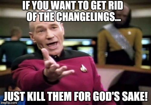 Mlp logic #2 | IF YOU WANT TO GET RID OF THE CHANGELINGS... JUST KILL THEM FOR GOD'S SAKE! | image tagged in memes,picard wtf | made w/ Imgflip meme maker