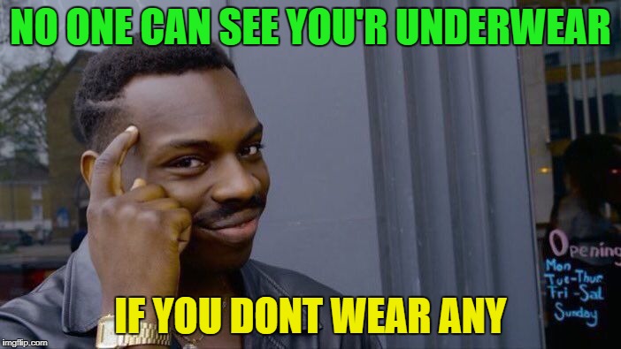 Roll Safe Think About It Meme | NO ONE CAN SEE YOU'R UNDERWEAR; IF YOU DONT WEAR ANY | image tagged in memes,roll safe think about it | made w/ Imgflip meme maker