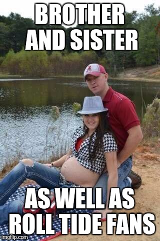 Alabama fan | BROTHER AND SISTER; AS WELL AS ROLL TIDE FANS | image tagged in alabama fan | made w/ Imgflip meme maker
